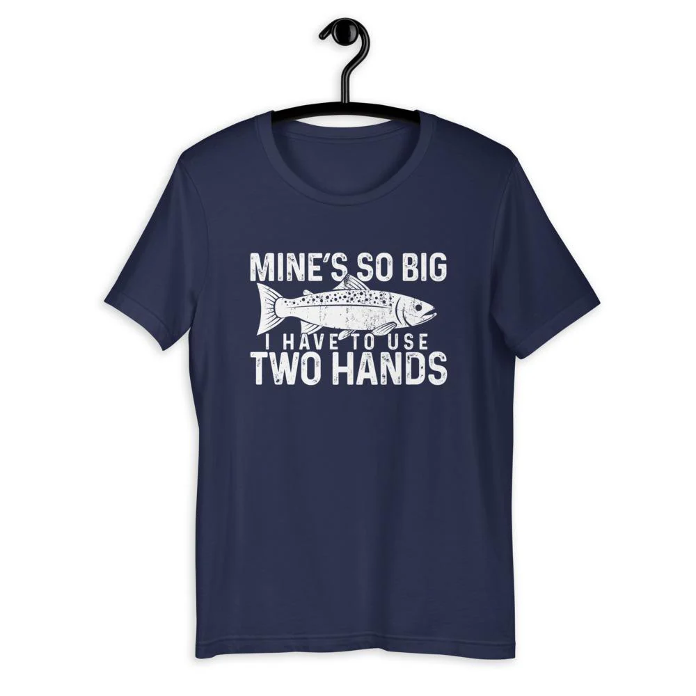 Mine's So Big I Have To Use Two Hands T-Shirt