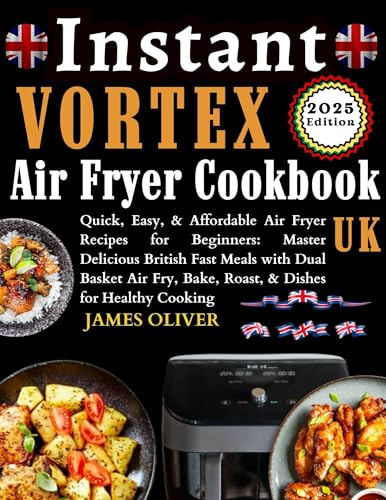 Instant Vortex Air Fryer Cookbook Uk: Quick, Easy, & Affordable Air Fryer Recipes For Beginners: Master Delicious British Fast Meals With Dual Basket Air ... Bake, Roast, & Dishes For Healthy Cooking   Kindle edition by OLIVER, JAMES . Cookbo