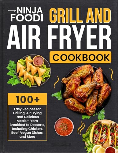 Ninja Foodi Grill And Air Fryer Cookbook: 100  Easy Recipes for Grilling, Air Frying and Delicious Meals—From Breakfast to Desserts, Including Chicken, Beef, Vegan Dishes, and More eBook : R. Morehead, Patricia: Kindle Store