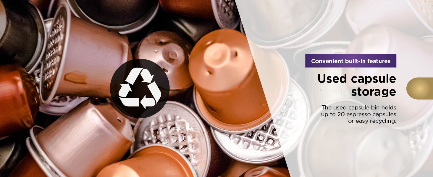 Used capsule storage The used capsule bin holds up to 20 espresso capsules for easy recycling.
