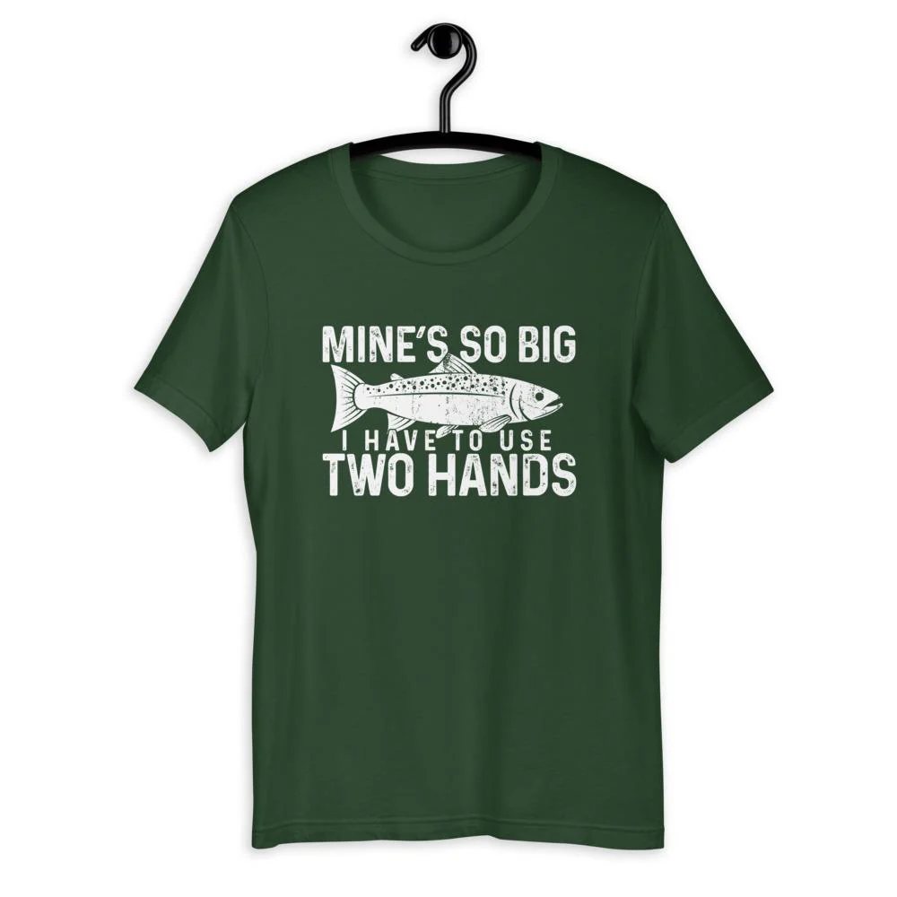 Mine's So Big I Have To Use Two Hands T-Shirt