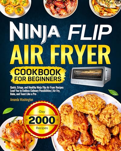 Ninja Flip Air Fryer Cookbook for Beginners: Quick, Crispy, and Healthy Ninja Flip Air Fryer Recipes Lead You to Endless Culinary Possibilities | Air Fry, Bake, and Toast Like a Pro eBook : Washington, Amanda: Kindle Store