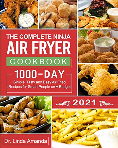The Complete Ninja Air Fryer Cookbook 2021: 1000 Day Simple, Tasty and Easy Air Fried Recipes for Smart People on A Budget Bake, Grill, Fry and Roast with Your Ninja Air Fryer A 4 Week Meal Plan: Amanda, Dr Linda, Robinson, Dennis: 9781954294240: Boo