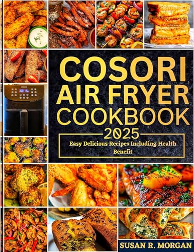 COSORI Air Fryer Cookbook 2025: Easy Delicious Recipes Including Health Benefit eBook : R. Morgan, Susan : Kindle Store